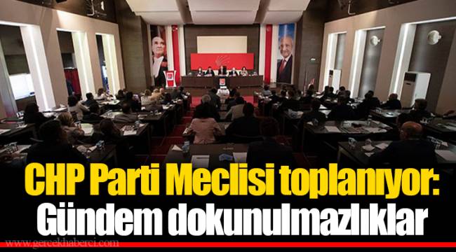 CHP Parti Meclisi toplanıyor: Gündem dokunulmazlıklar