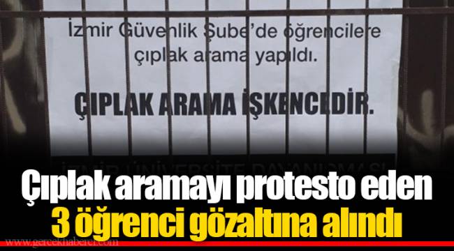 Çıplak aramayı protesto eden 3 öğrenci gözaltına alındı