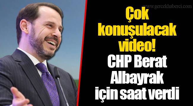 Çok konuşulacak video! CHP Berat Albayrak için saat verdi