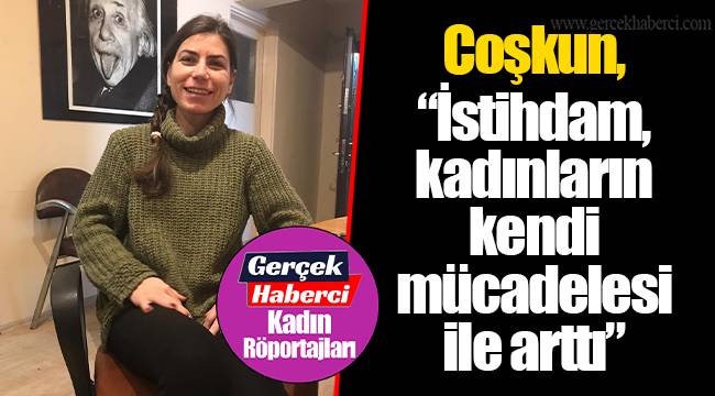 Coşkun, “İstihdam, kadınların kendi mücadelesi ile arttı”