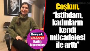 Coşkun, “İstihdam, kadınların kendi mücadelesi ile arttı”