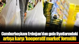 Cumhurbaşkanı Erdoğan'dan gıda fiyatlarındaki artışa karşı 'kooperatif market' formülü