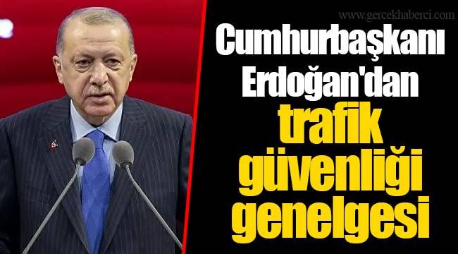 Cumhurbaşkanı Erdoğan'dan trafik güvenliği genelgesi