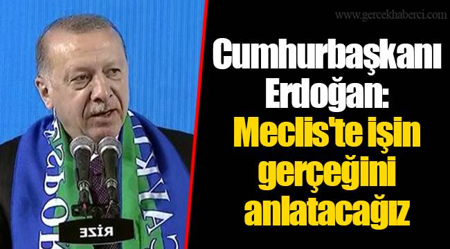 Cumhurbaşkanı Erdoğan: Meclis'te işin gerçeğini anlatacağız