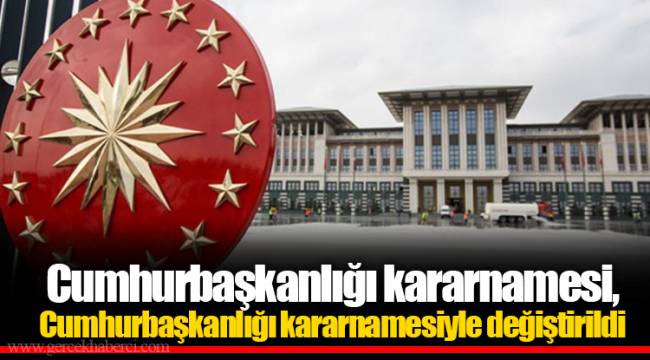 Cumhurbaşkanlığı kararnamesi, Cumhurbaşkanlığı kararnamesiyle değiştirildi