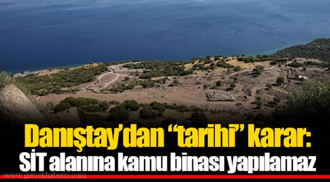 Danıştay'dan "tarihi" karar: SİT alanına kamu binası yapılamaz