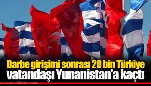 Darbe girişimi sonrası 20 bin Türkiye vatandaşı Yunanistan'a kaçtı
