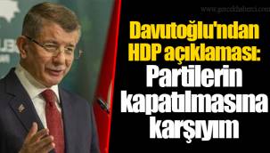 Davutoğlu'ndan HDP açıklaması: Partilerin kapatılmasına karşıyım