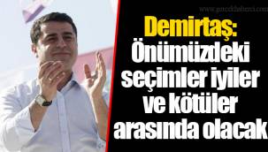 Demirtaş: Önümüzdeki seçimler iyiler ve kötüler arasında olacak
