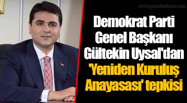 Demokrat Parti Genel Başkanı Gültekin Uysal'dan 'Yeniden Kuruluş Anayasası' tepkisi