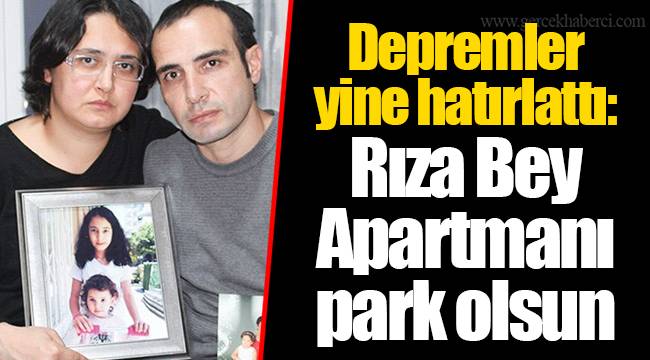 Depremler yine hatırlattı: Rıza Bey Apartmanı park olsun