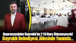 Depremzedeler Bayraklı'da 2 Yıl Harç Ödemeyecek!