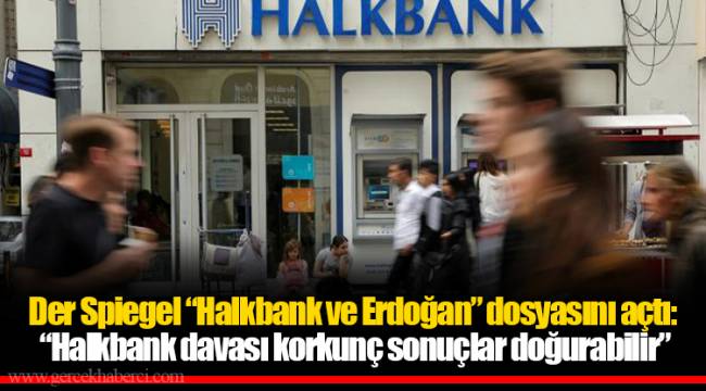 Der Spiegel “Halkbank ve Erdoğan” dosyasını açtı: “Halkbank davası korkunç sonuçlar doğurabilir”