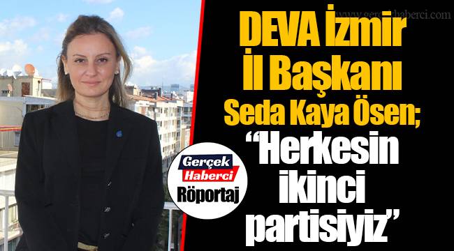 DEVA İzmir İl Başkanı Seda Kaya Ösen; “Herkesin İkinci Partisiyiz”