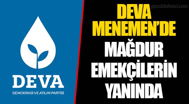 DEVA MENEMEN’DE MAĞDUR EMEKÇİLERİN YANINDA