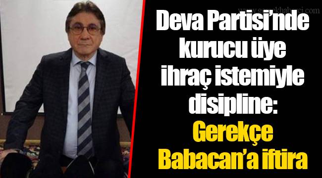 Deva Partisi’nde kurucu üye ihraç istemiyle disipline: Gerekçe Babacan’a iftira