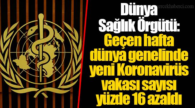 Dünya Sağlık Örgütü: Geçen hafta dünya genelinde yeni Koronavirüs vakası sayısı yüzde 16 azaldı