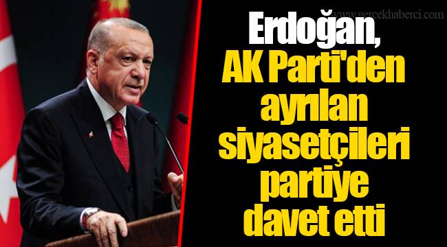 Erdoğan, AK Parti'den ayrılan siyasetçileri partiye davet etti
