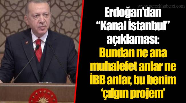 Erdoğan’dan “Kanal İstanbul” açıklaması: Bundan ne ana muhalefet anlar ne İBB anlar, bu benim ‘çılgın projem’