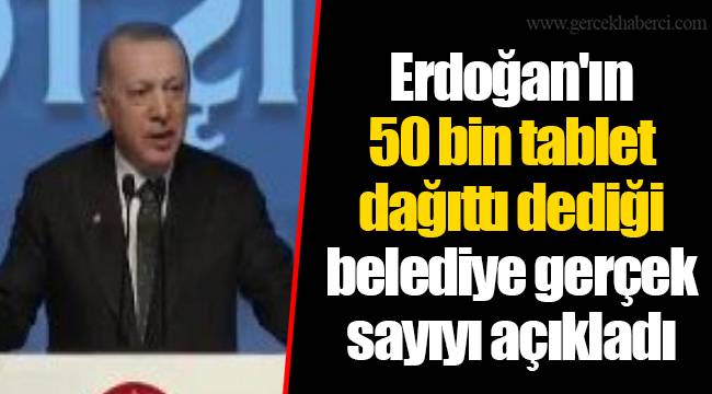 Erdoğan'ın 50 bin tablet dağıttı dediği belediye gerçek sayıyı açıkladı