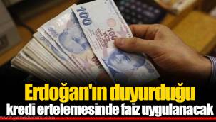 Erdoğan'ın duyurduğu kredi ertelemesinde faiz uygulanacak