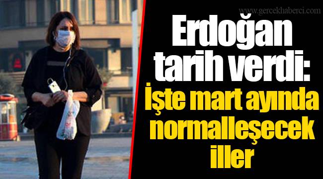 Erdoğan tarih verdi: İşte mart ayında normalleşecek iller
