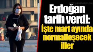 Erdoğan tarih verdi: İşte mart ayında normalleşecek iller