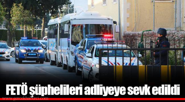 FETÖ şüphelileri adliyeye sevk edildi