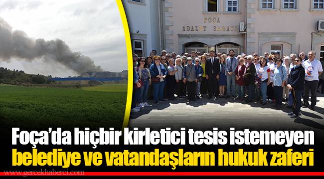 Foça’da hiçbir kirletici tesis istemeyen belediye ve vatandaşların hukuk zaferi