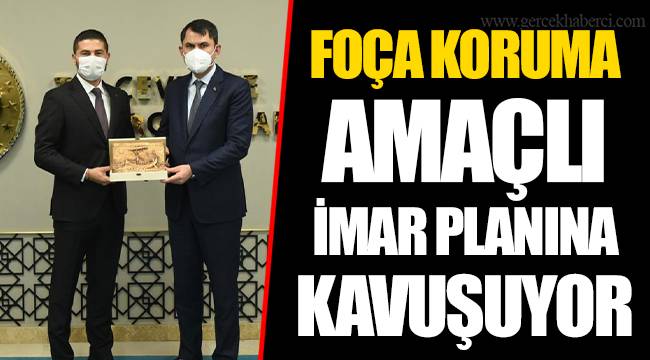 FOÇA KORUMA AMAÇLI İMAR PLANINA KAVUŞUYOR