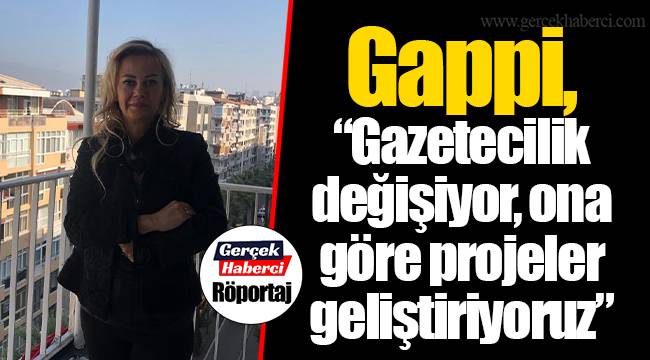 Gappi, "Gazetecilik değişiyor, ona göre projeler geliştiriyoruz"