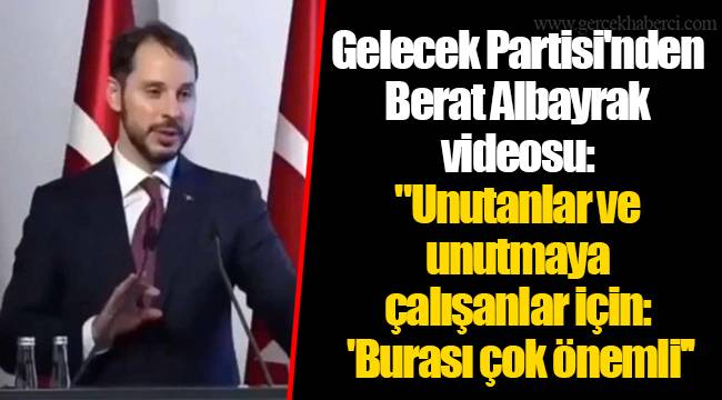 Gelecek Partisi'nden Berat Albayrak videosu: "Unutanlar ve unutmaya çalışanlar için: 'Burası çok önemli''
