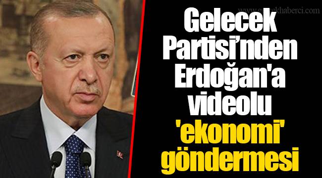 Gelecek Partisi’nden Erdoğan'a videolu 'ekonomi' göndermesi