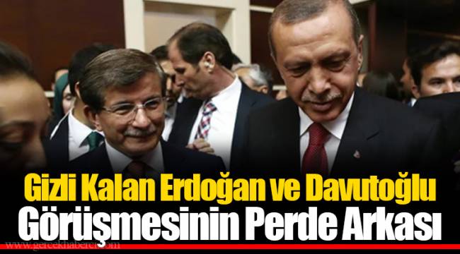 Gizli Kalan Erdoğan ve Davutoğlu Görüşmesinin Perde Arkası