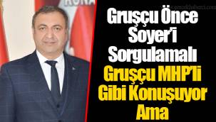 Gruşçu Önce Soyer’i Sorgulamalı
