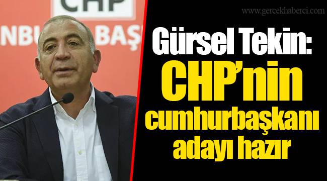 Gürsel Tekin: CHP’nin cumhurbaşkanı adayı hazır