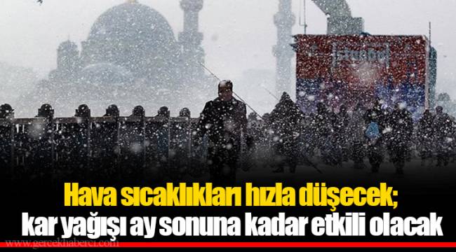 Hava sıcaklıkları hızla düşecek; kar yağışı ay sonuna kadar etkili olacak