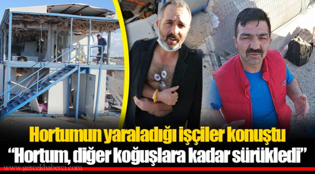 Hortumun yaraladığı işçiler konuştu... “Hortum, diğer koğuşlara kadar sürükledi”