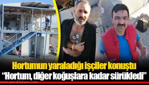 Hortumun yaraladığı işçiler konuştu... “Hortum, diğer koğuşlara kadar sürükledi”
