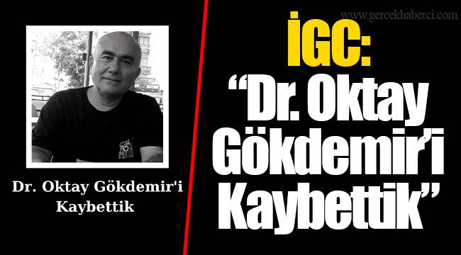 İGC: "Dr. Oktay Gökdemir’i Kaybettik"