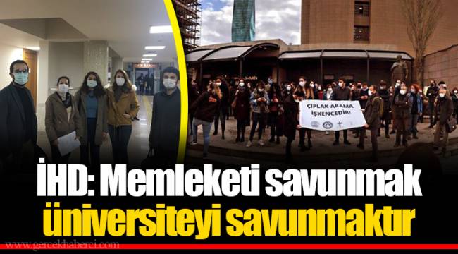 İHD: Memleketi savunmak üniversiteyi savunmaktır