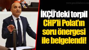 İKÇÜ’deki torpil CHP’li Polat’ın soru önergesi ile belgelendi!