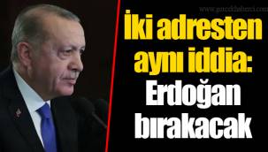 İki adresten aynı iddia: Erdoğan bırakacak