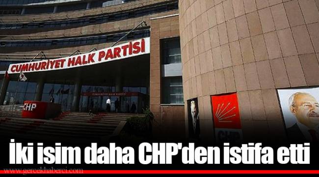 İki isim daha CHP'den istifa etti
