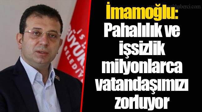 İmamoğlu: Pahalılık ve işsizlik milyonlarca vatandaşımızı zorluyor