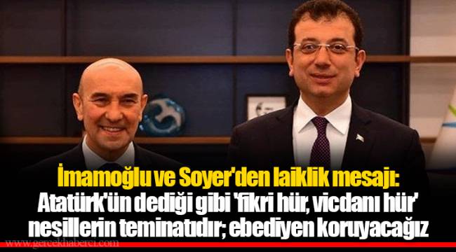 İmamoğlu ve Soyer'den laiklik mesajı: Atatürk'ün dediği gibi 'fikri hür, vicdanı hür' nesillerin teminatıdır; ebediyen koruyacağız