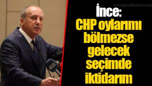 İnce: CHP oylarımı bölmezse gelecek seçimde iktidarım