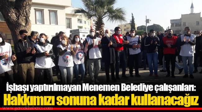 İşbaşı yaptırılmayan Menemen Belediye çalışanları: Hakkımızı sonuna kadar kullanacağız