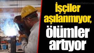 İşçiler aşılanmıyor, ölümler artıyor