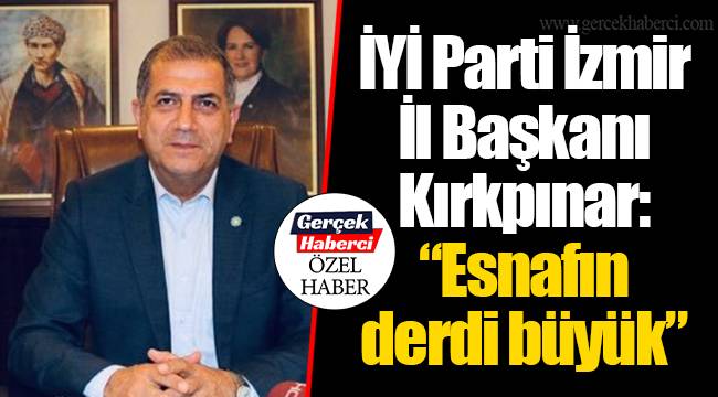 İYİ Parti İzmir İl Başkanı Kırkpınar: “Esnafın derdi büyük”